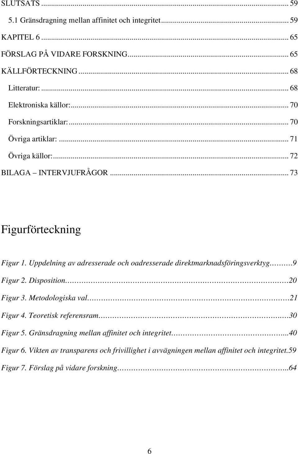 Uppdelning av adresserade och oadresserade direktmarknadsföringsverktyg.9 Figur 2. Disposition 20 Figur 3. Metodologiska val 21 Figur 4. Teoretisk referensram.