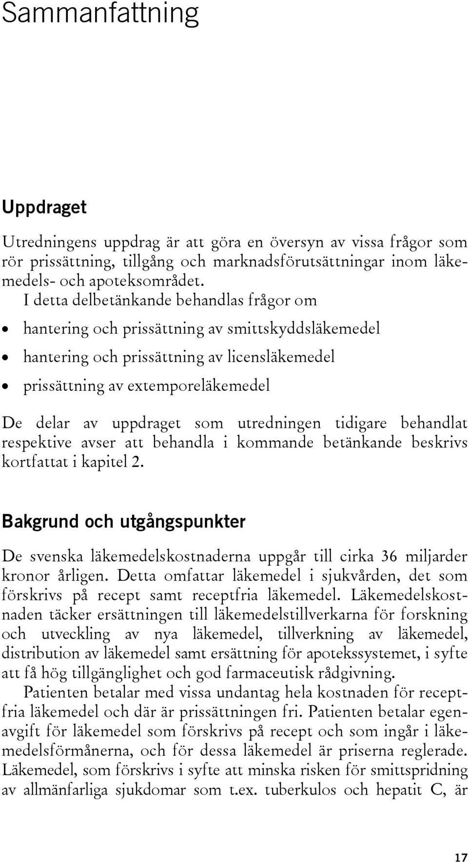 utredningen tidigare behandlat respektive avser att behandla i kommande betänkande beskrivs kortfattat i kapitel 2.