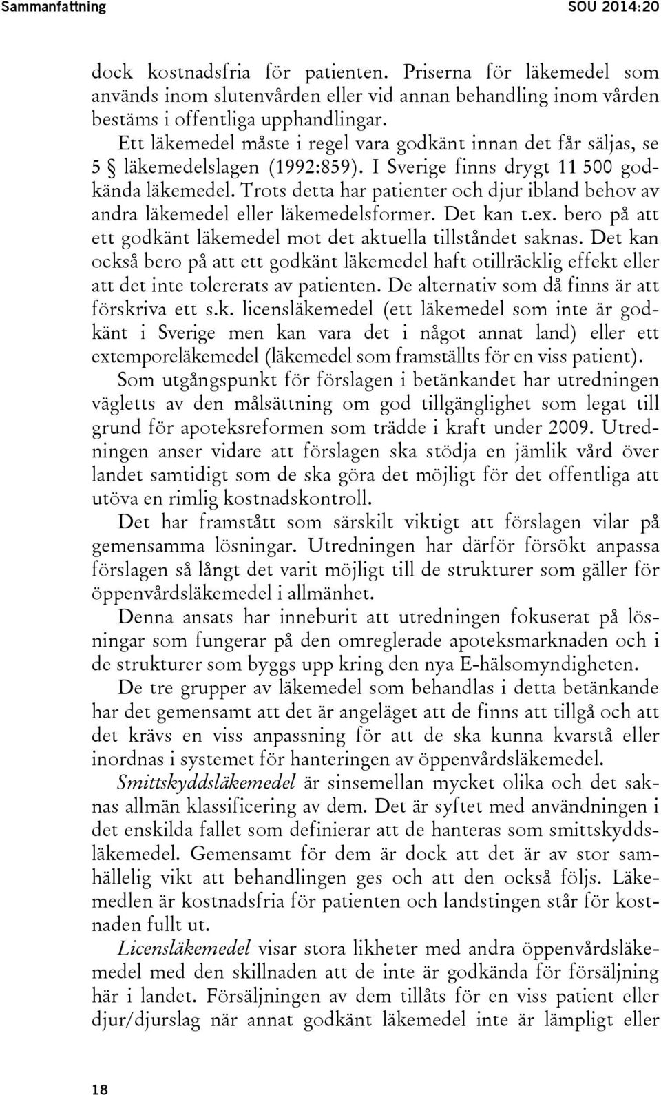 Trots detta har patienter och djur ibland behov av andra läkemedel eller läkemedelsformer. Det kan t.ex. bero på att ett godkänt läkemedel mot det aktuella tillståndet saknas.