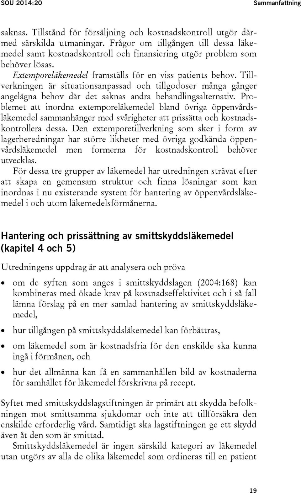 Tillverkningen är situationsanpassad och tillgodoser många gånger angelägna behov där det saknas andra behandlingsalternativ.