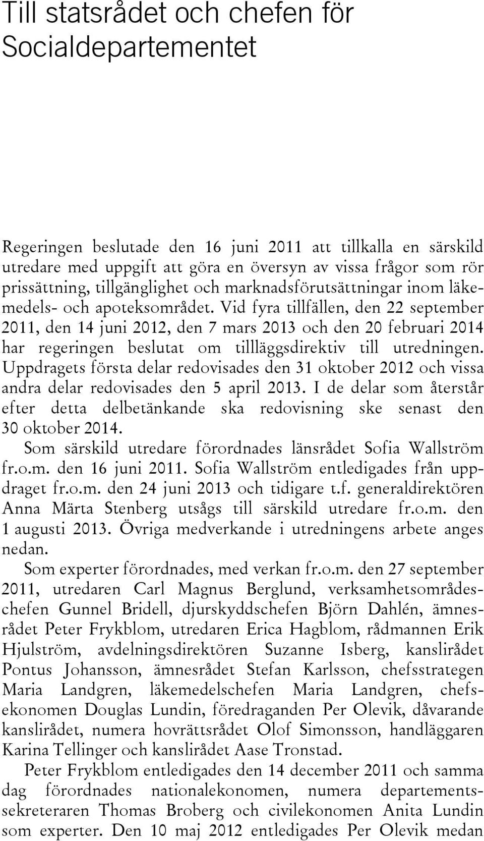 Vid fyra tillfällen, den 22 september 2011, den 14 juni 2012, den 7 mars 2013 och den 20 februari 2014 har regeringen beslutat om tillläggsdirektiv till utredningen.