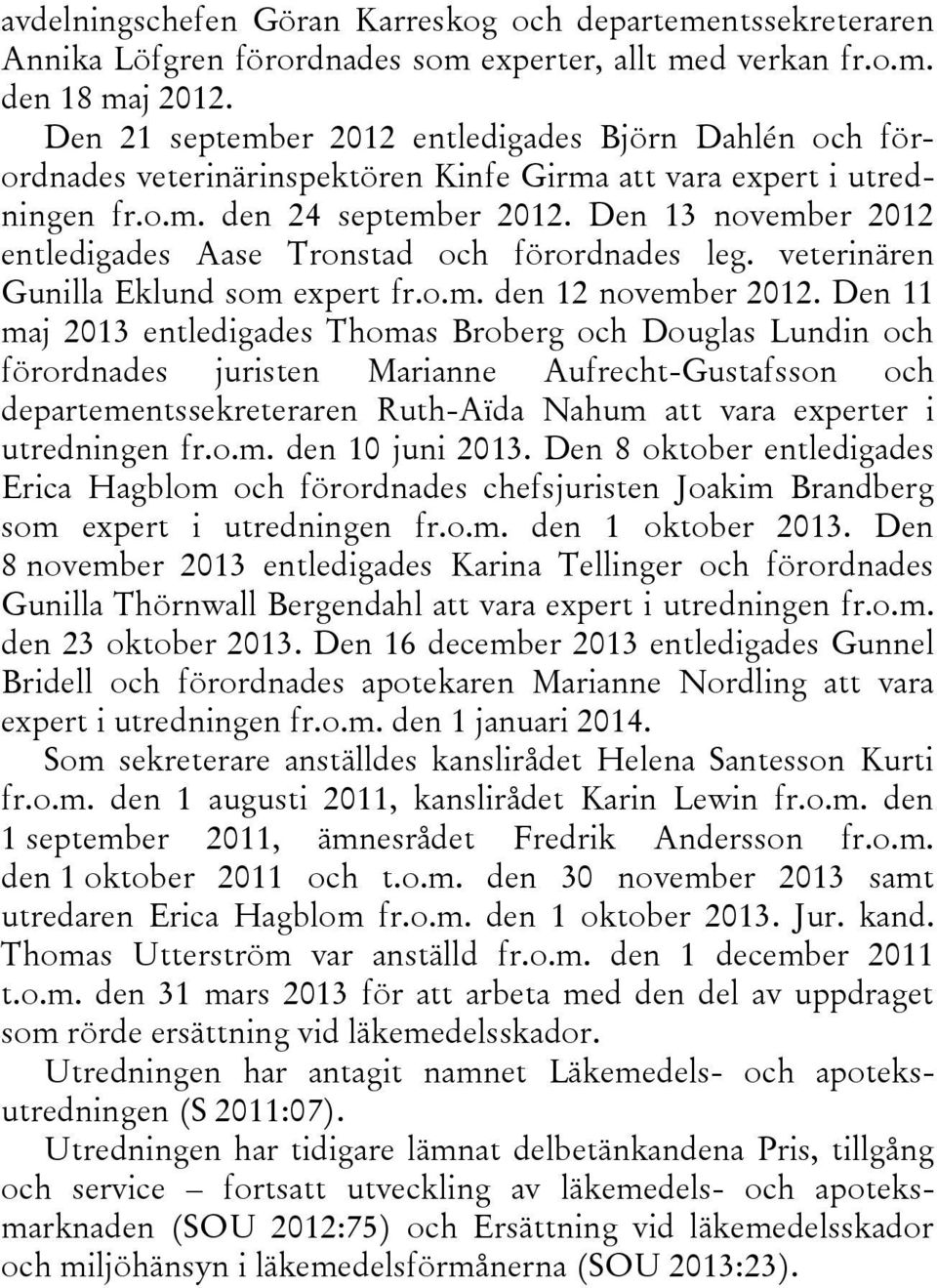 Den 13 november 2012 entledigades Aase Tronstad och förordnades leg. veterinären Gunilla Eklund som expert fr.o.m. den 12 november 2012.