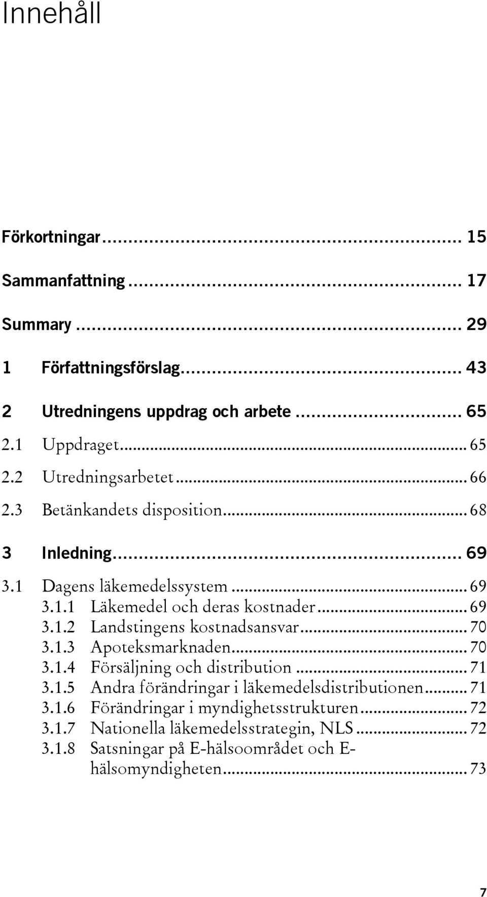 .. 70 3.1.3 Apoteksmarknaden... 70 3.1.4 Försäljning och distribution... 71 3.1.5 Andra förändringar i läkemedelsdistributionen... 71 3.1.6 Förändringar i myndighetsstrukturen.