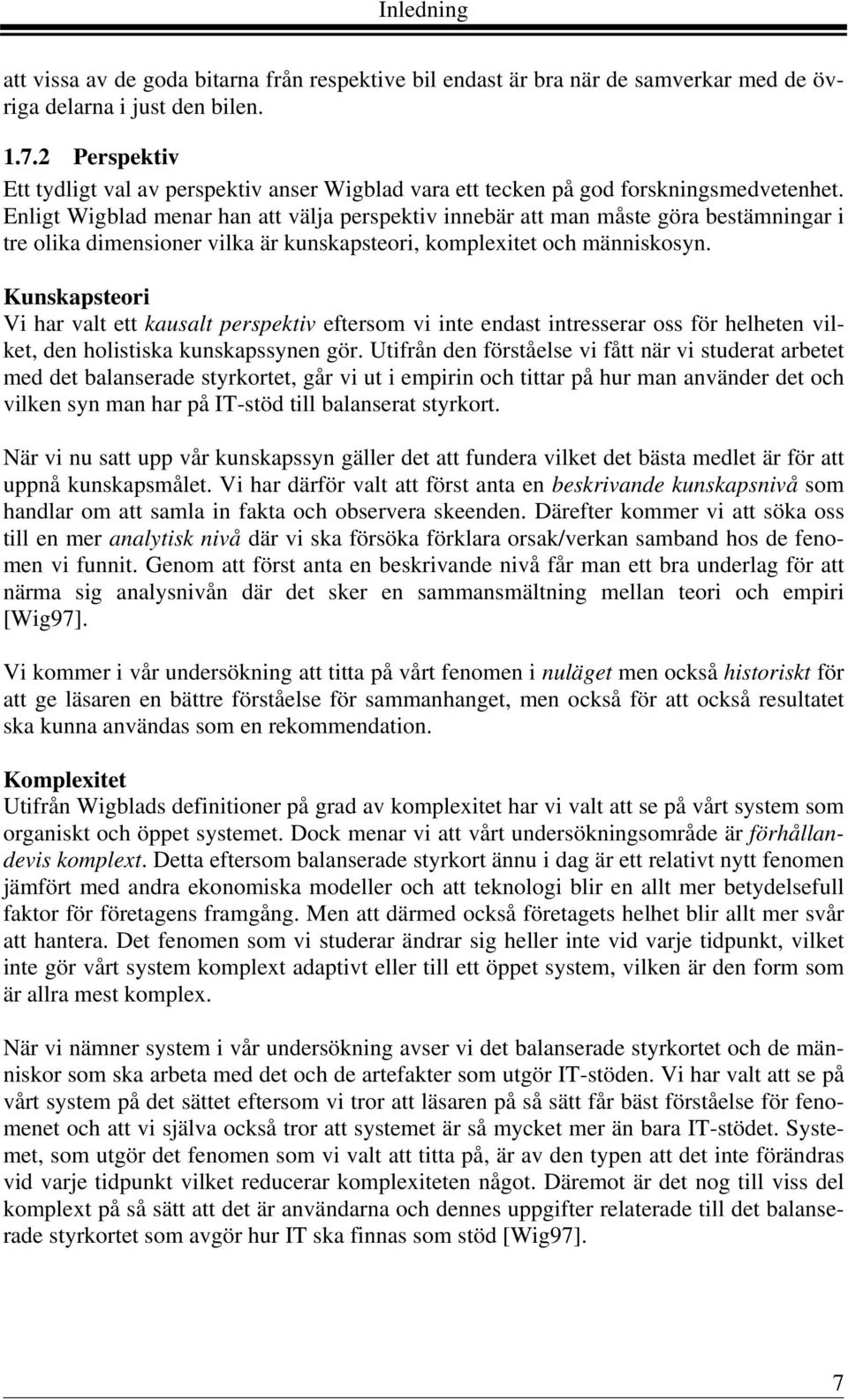 Enligt Wigblad menar han att välja perspektiv innebär att man måste göra bestämningar i tre olika dimensioner vilka är kunskapsteori, komplexitet och människosyn.