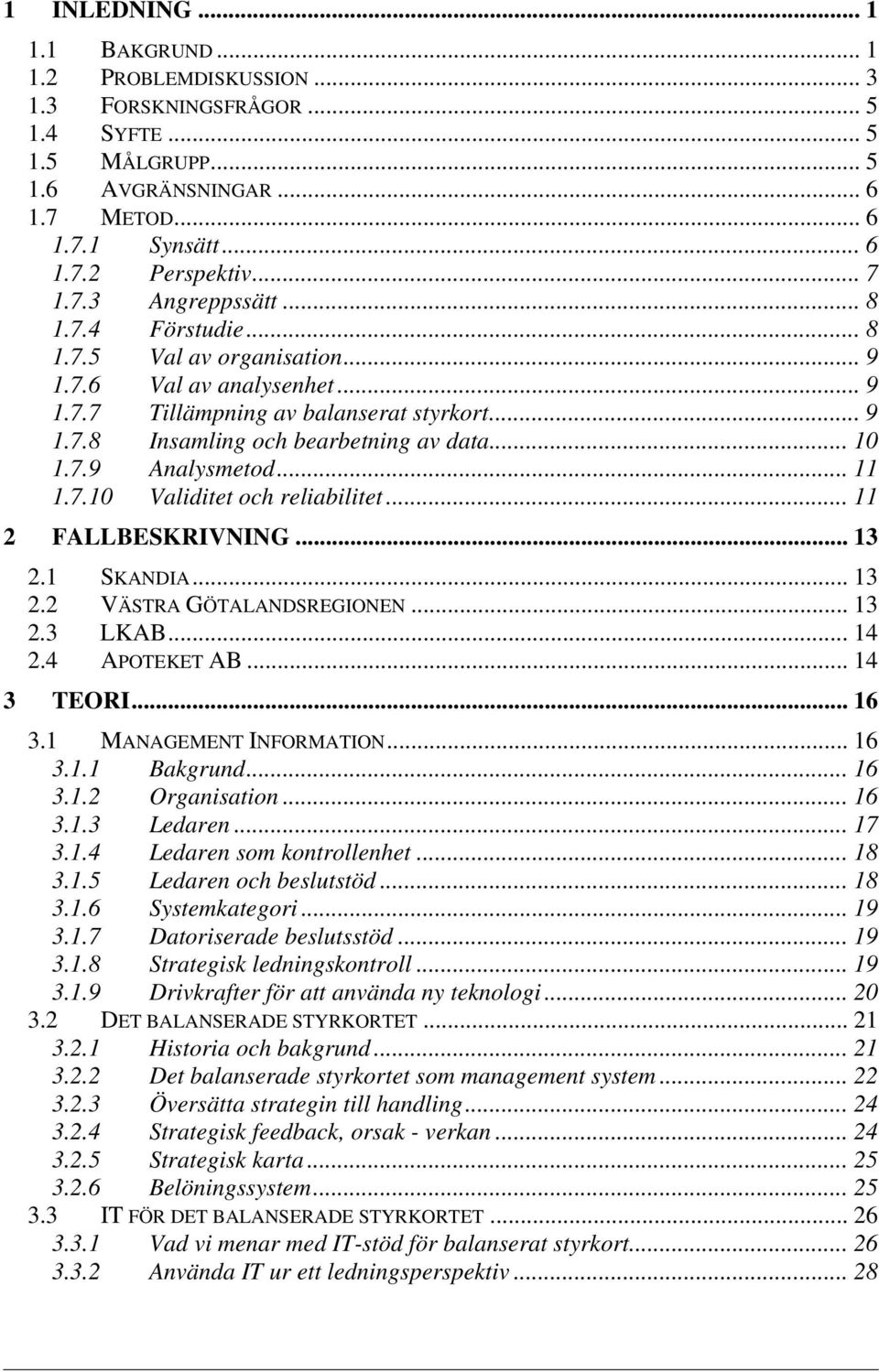 .. 11 1.7.10 Validitet och reliabilitet... 11 2 FALLBESKRIVNING... 13 2.1 SKANDIA... 13 2.2 VÄSTRA GÖTALANDSREGIONEN... 13 2.3 LKAB... 14 2.4 APOTEKET AB... 14 3 TEORI... 16 3.