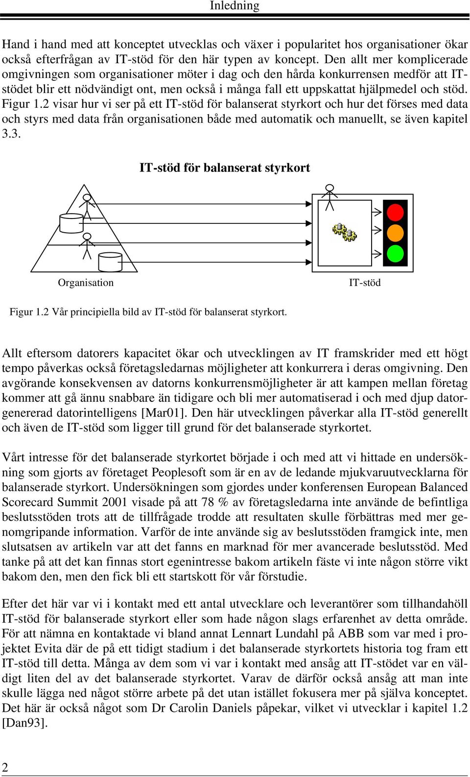 Figur 1.2 visar hur vi ser på ett IT-stöd för balanserat styrkort och hur det förses med data och styrs med data från organisationen både med automatik och manuellt, se även kapitel 3.