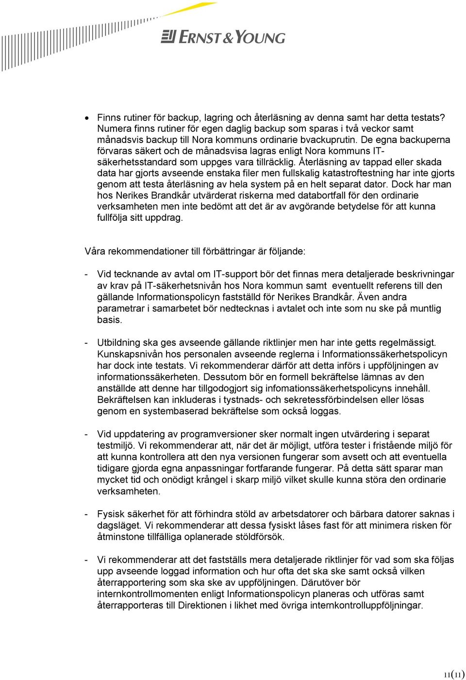 De egna backuperna förvaras säkert och de månadsvisa lagras enligt Nora kommuns ITsäkerhetsstandard som uppges vara tillräcklig.