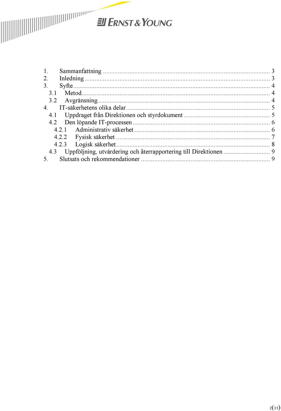 .. 6 4.2.1 Administrativ säkerhet... 6 4.2.2 Fysisk säkerhet... 7 4.2.3 Logisk säkerhet... 8 4.
