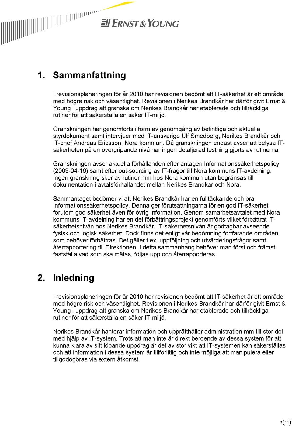 Granskningen har genomförts i form av genomgång av befintliga och aktuella styrdokument samt intervjuer med IT-ansvarige Ulf Smedberg, Nerikes Brandkår och IT-chef Andreas Ericsson, Nora kommun.