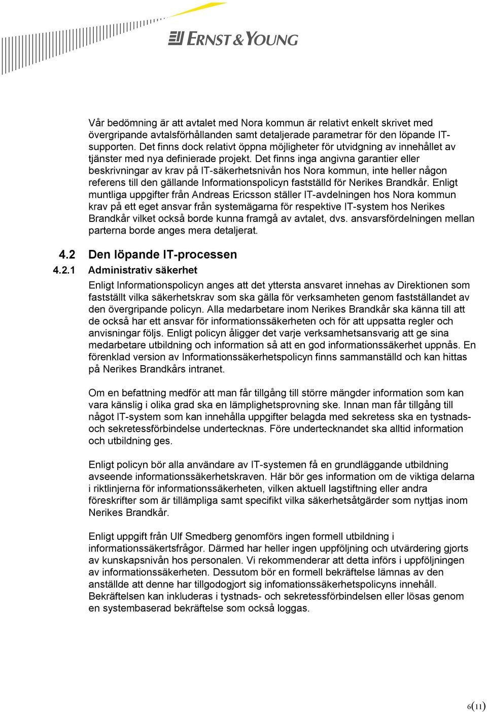 Det finns inga angivna garantier eller beskrivningar av krav på IT-säkerhetsnivån hos Nora kommun, inte heller någon referens till den gällande Informationspolicyn fastställd för Nerikes Brandkår.
