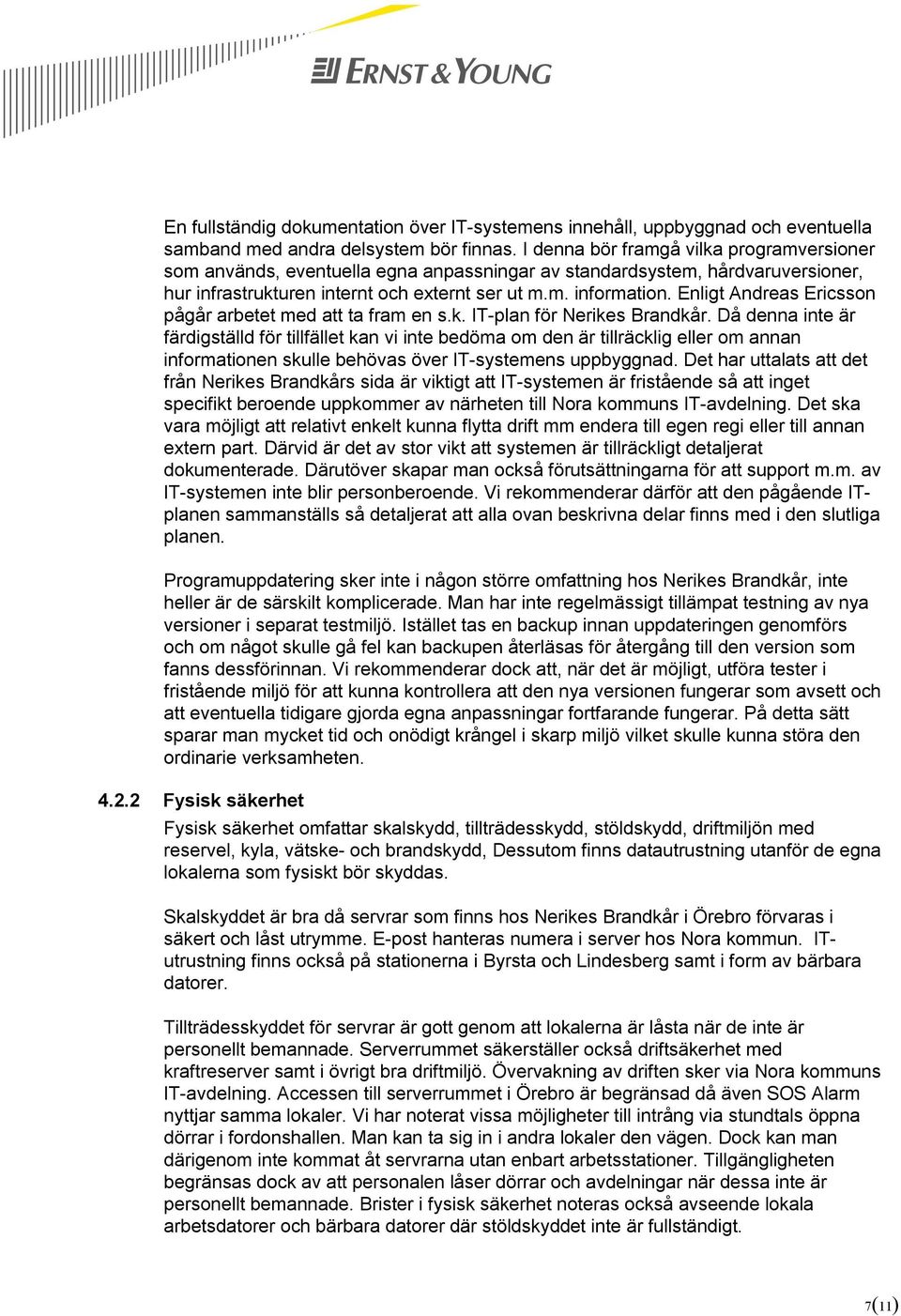 Enligt Andreas Ericsson pågår arbetet med att ta fram en s.k. IT-plan för Nerikes Brandkår.