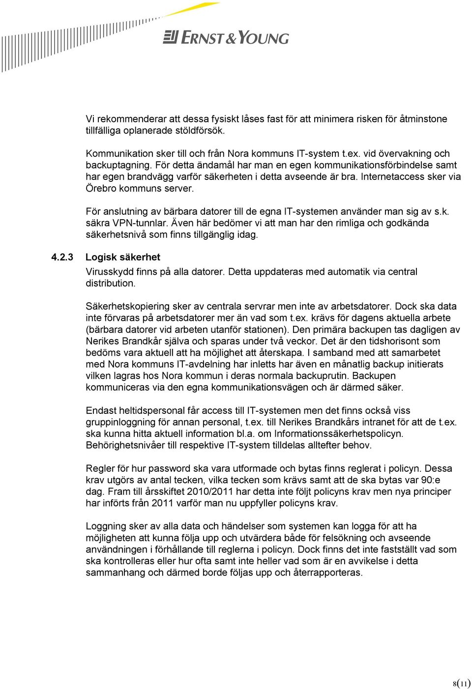 Internetaccess sker via Örebro kommuns server. För anslutning av bärbara datorer till de egna IT-systemen använder man sig av s.k. säkra VPN-tunnlar.