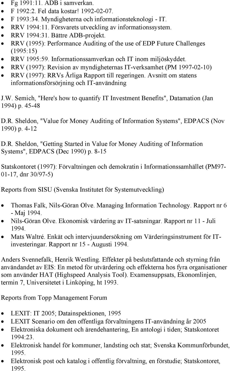 RRV (1997): Revision av myndigheternas IT-verksamhet (PM 1997-02-10) RRV (1997): RRVs Årliga Rapport till regeringen. Avsnitt om statens informationsförsörjning och IT-användning J.W.