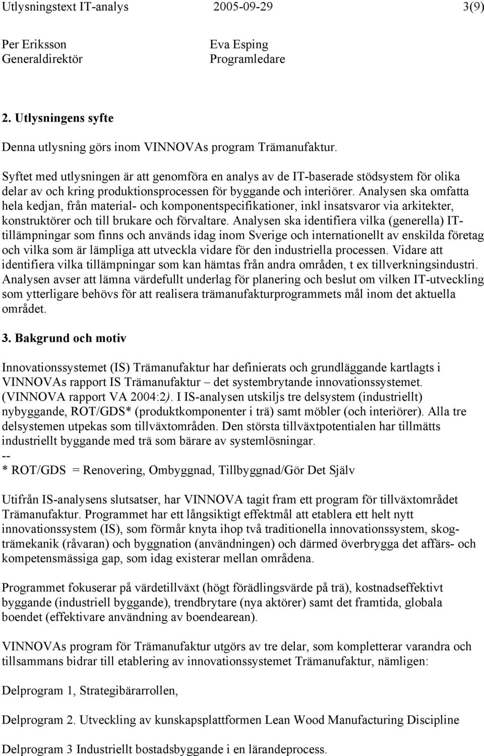 Analysen ska omfatta hela kedjan, från material- och komponentspecifikationer, inkl insatsvaror via arkitekter, konstruktörer och till brukare och förvaltare.