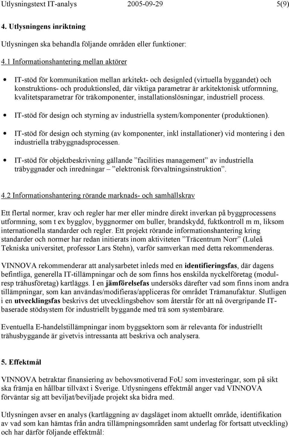 utformning, kvalitetsparametrar för träkomponenter, installationslösningar, industriell process. IT-stöd för design och styrning av industriella system/komponenter (produktionen).