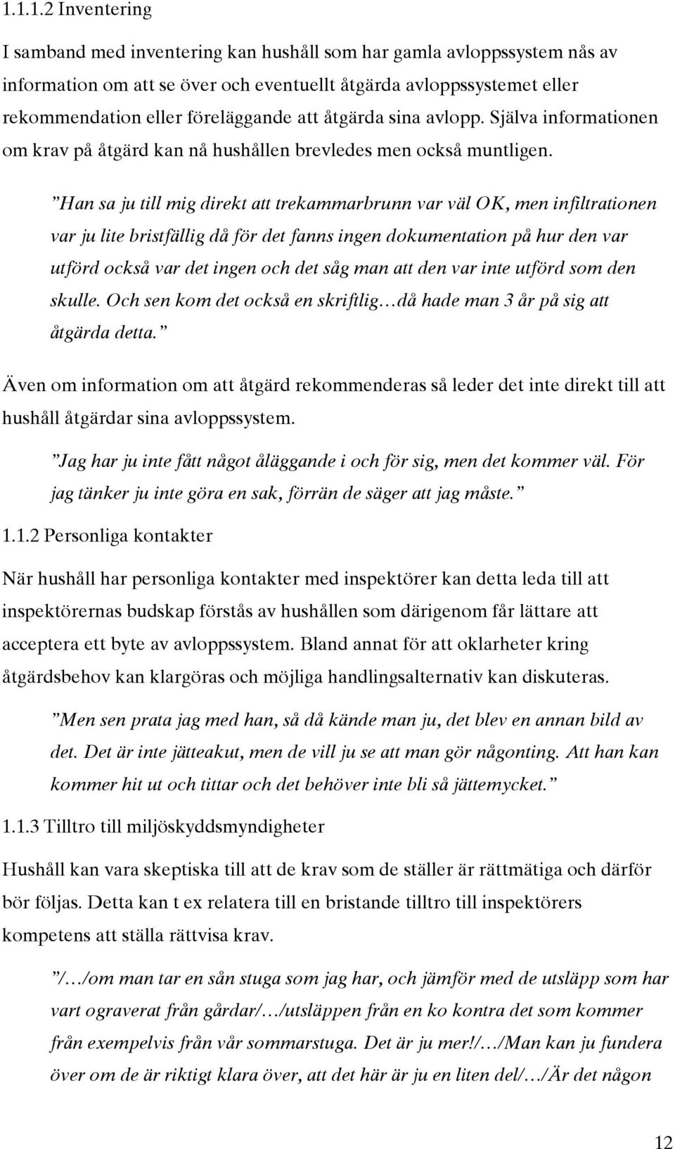 Han sa ju till mig direkt att trekammarbrunn var väl OK, men infiltrationen var ju lite bristfällig då för det fanns ingen dokumentation på hur den var utförd också var det ingen och det såg man att