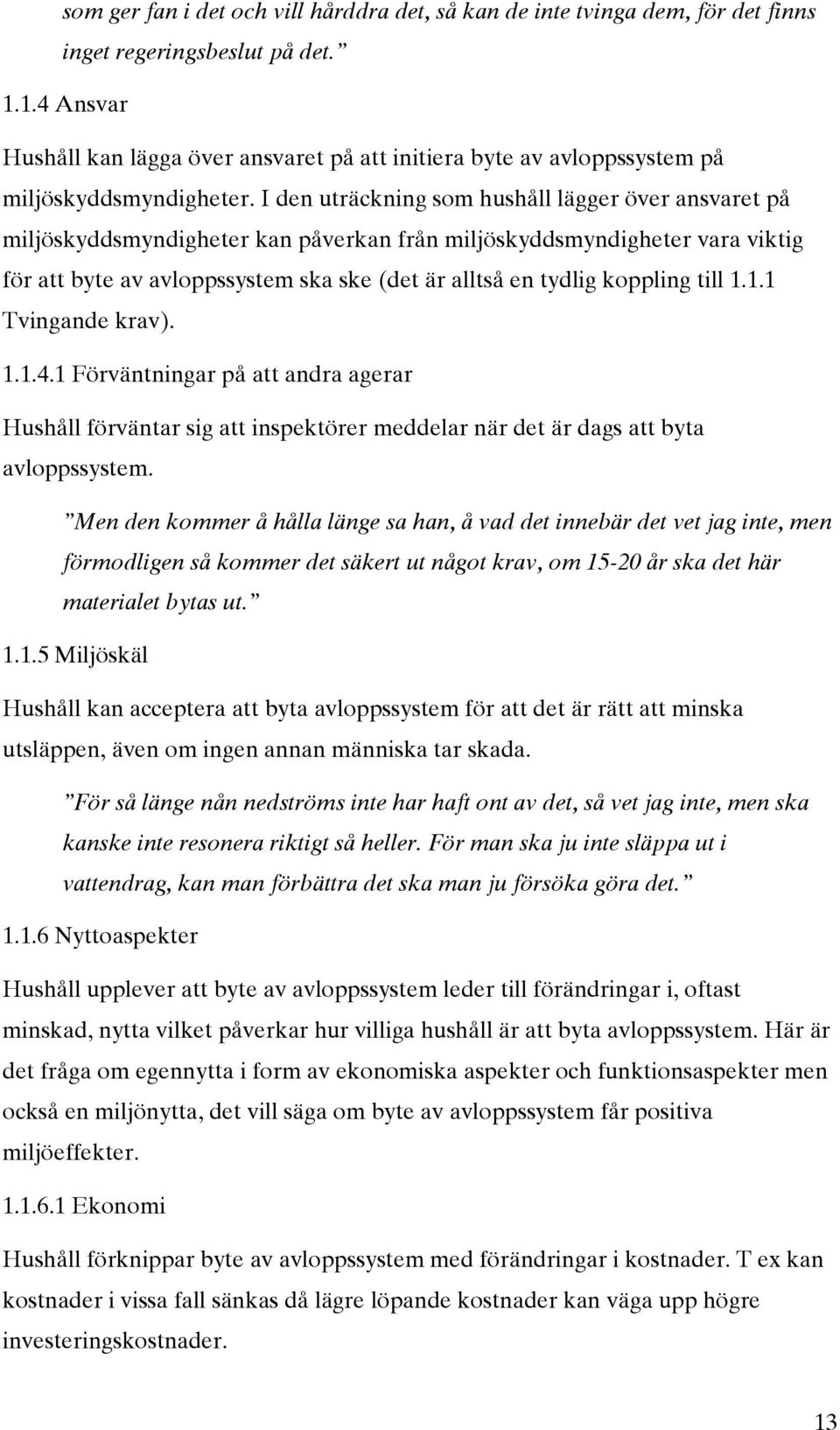 I den uträckning som hushåll lägger över ansvaret på miljöskyddsmyndigheter kan påverkan från miljöskyddsmyndigheter vara viktig för att byte av avloppssystem ska ske (det är alltså en tydlig