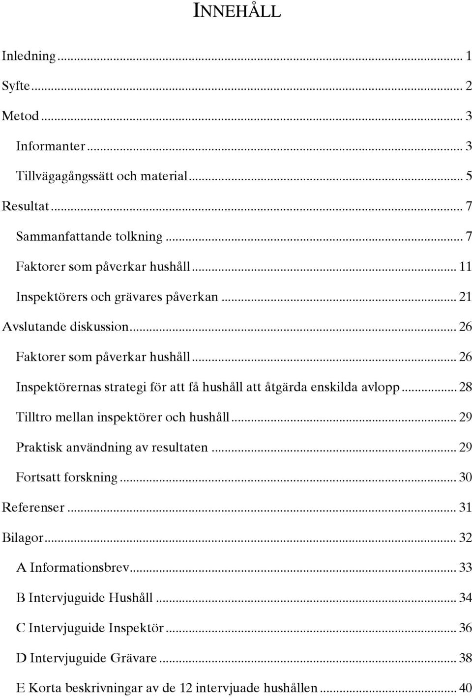 .. 26 Inspektörernas strategi för att få hushåll att åtgärda enskilda avlopp... 28 Tilltro mellan inspektörer och hushåll... 29 Praktisk användning av resultaten.