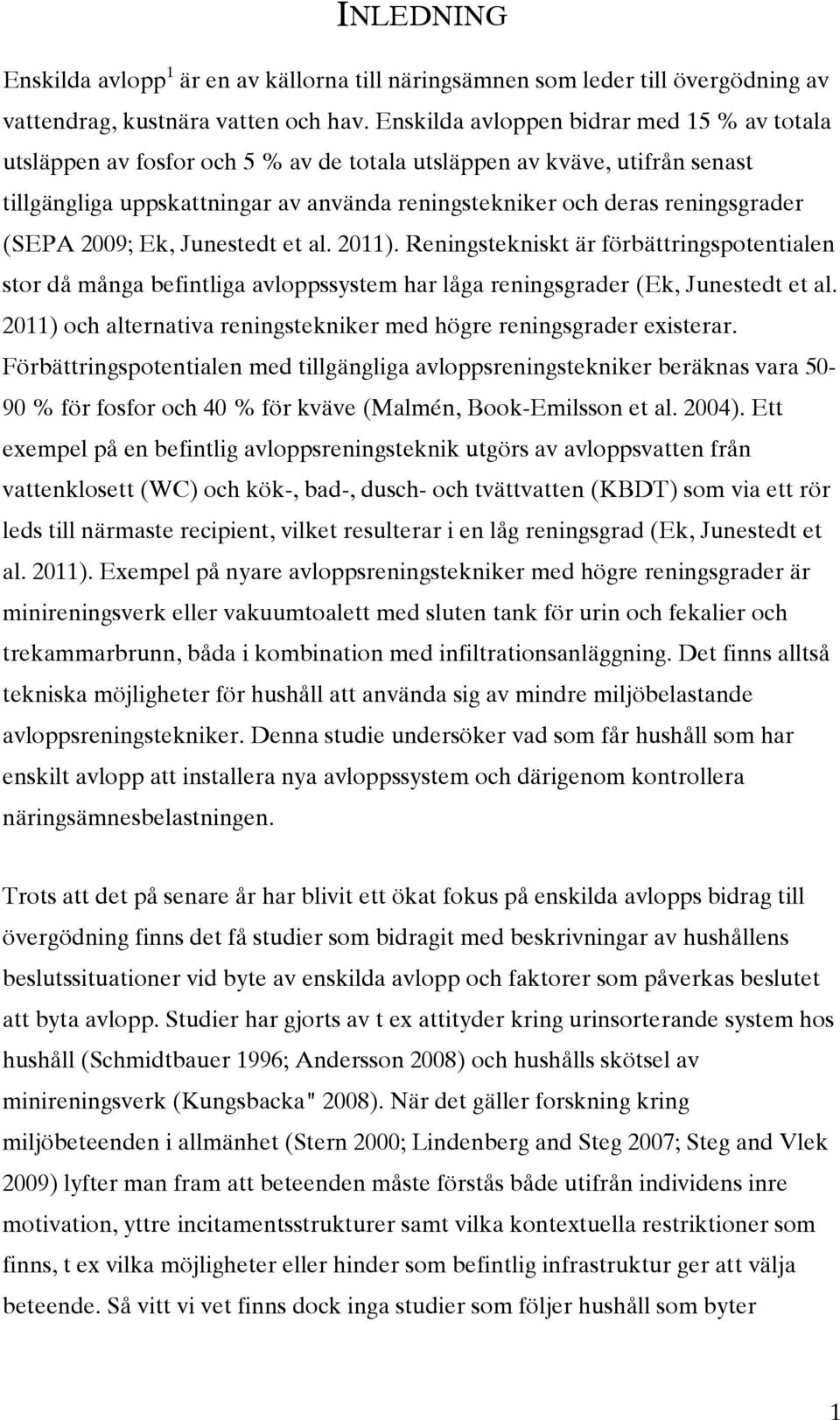 (SEPA 2009; Ek, Junestedt et al. 2011). Reningstekniskt är förbättringspotentialen stor då många befintliga avloppssystem har låga reningsgrader (Ek, Junestedt et al.