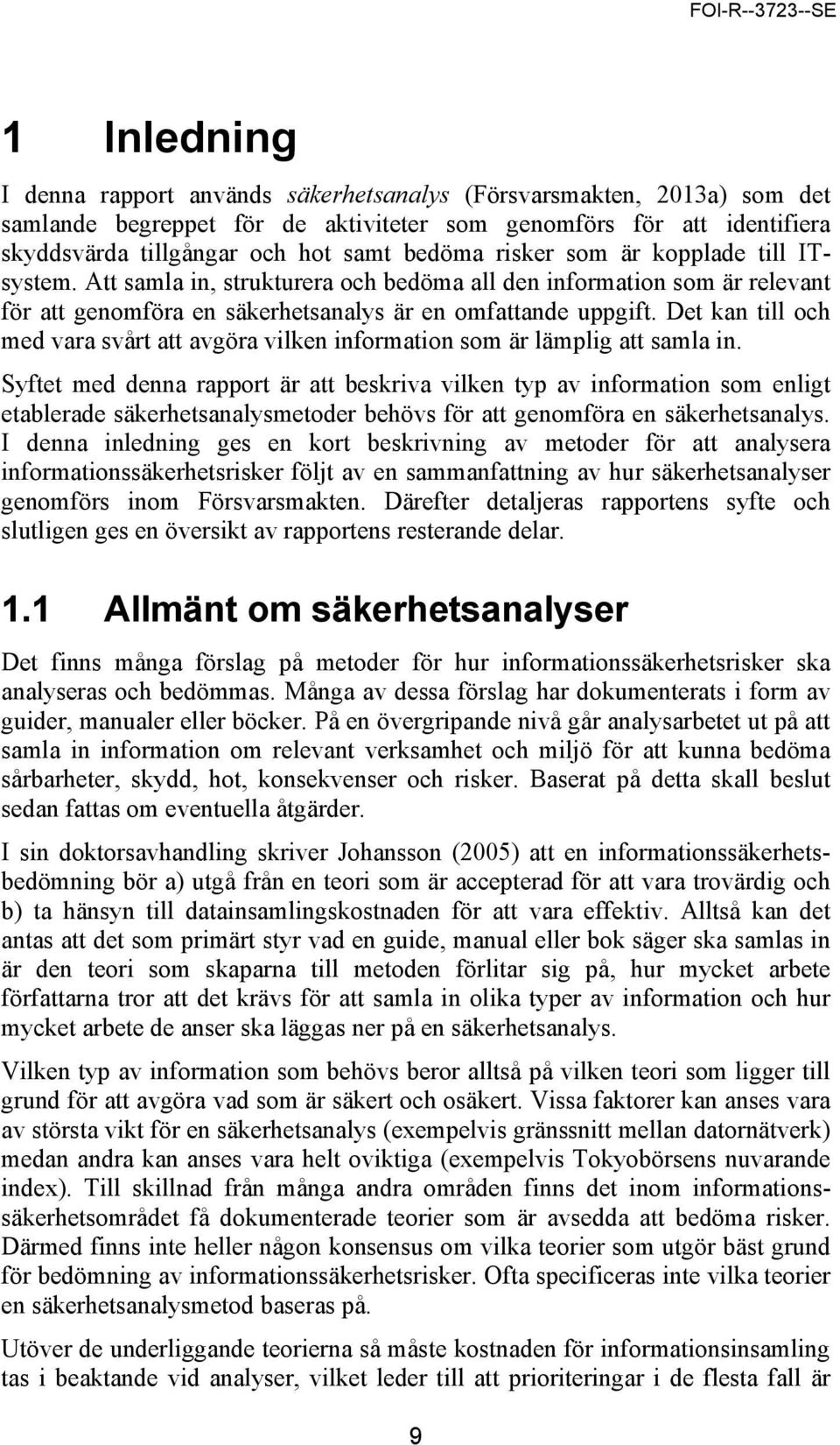 Det kan till och med vara svårt att avgöra vilken information som är lämplig att samla in.