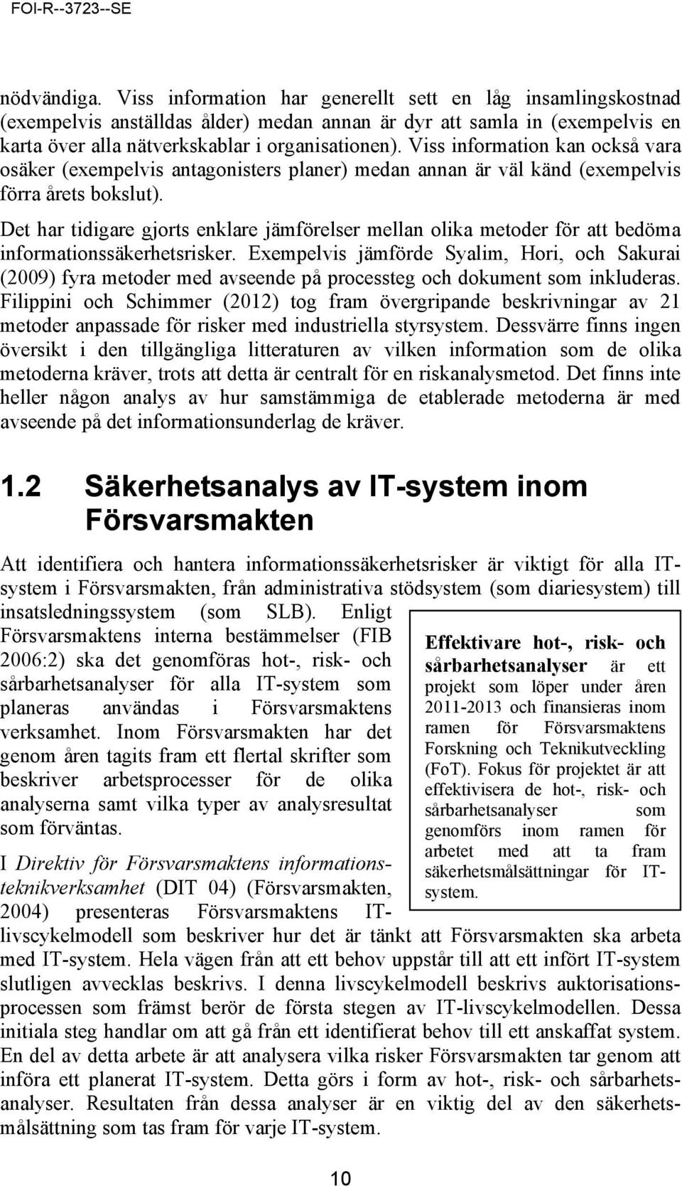 Det har tidigare gjorts enklare jämförelser mellan olika metoder för att bedöma informationssäkerhetsrisker.