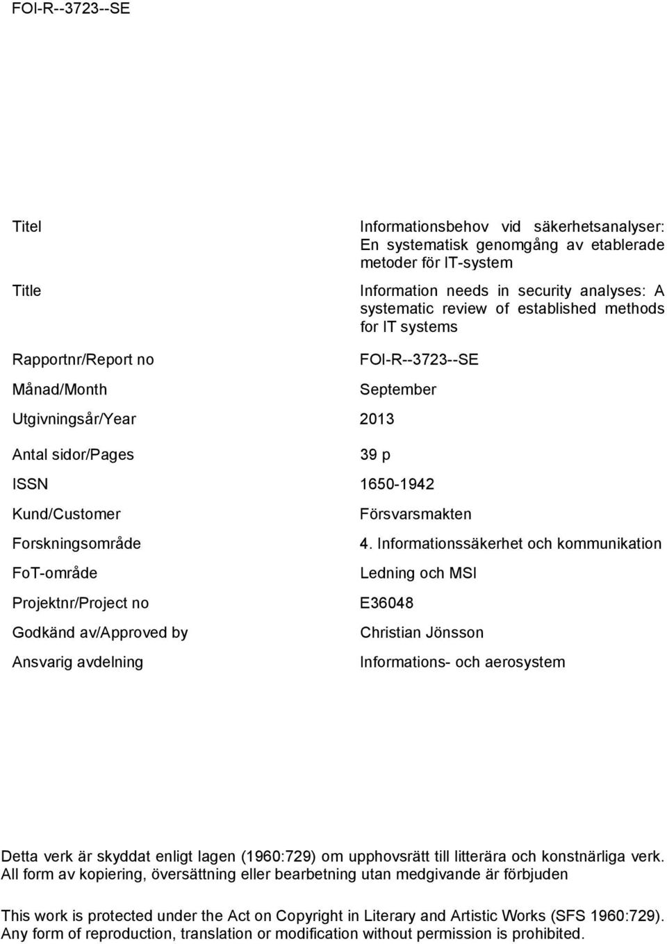 Informationssäkerhet och kommunikation FoT-område Ledning och MSI Projektnr/Project no E36048 Godkänd av/approved by Christian Jönsson Ansvarig avdelning Informations- och aerosystem Detta verk är