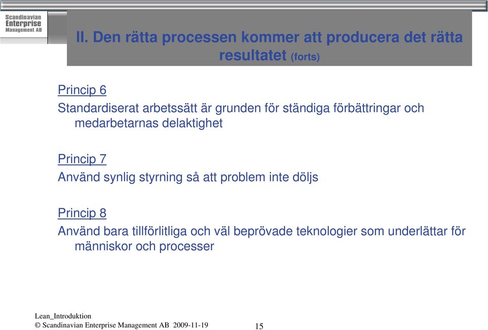 synlig styrning så att problem inte döljs Princip 8 Använd bara tillförlitliga och väl beprövade