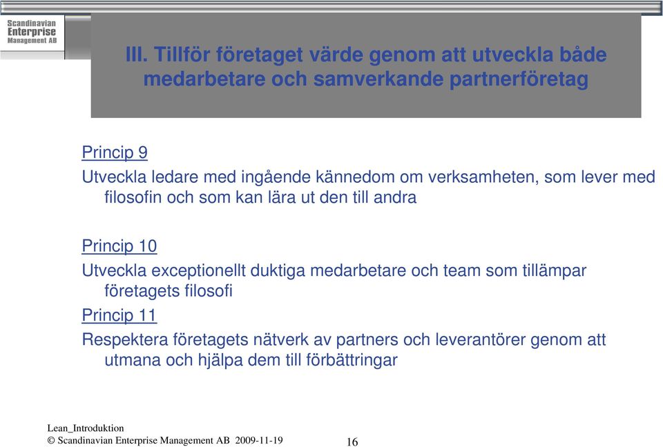 exceptionellt duktiga medarbetare och team som tillämpar företagets filosofi Princip 11 Respektera företagets nätverk av