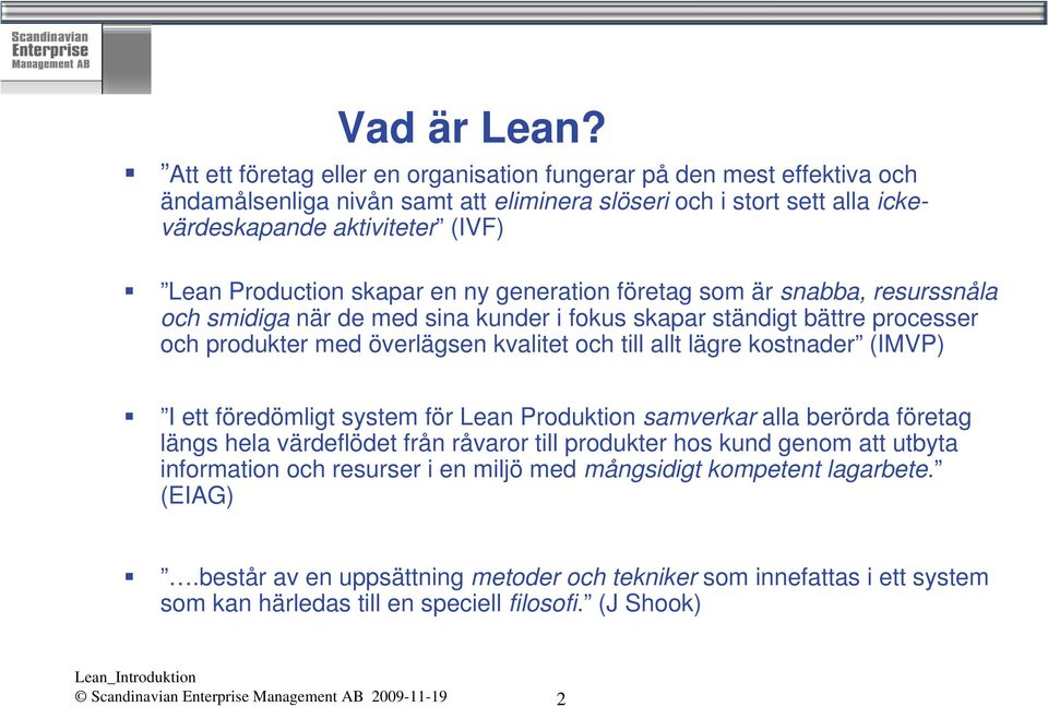 skapar en ny generation företag som är snabba, resurssnåla och smidiga när de med sina kunder i fokus skapar ständigt bättre processer och produkter med överlägsen kvalitet och till allt lägre