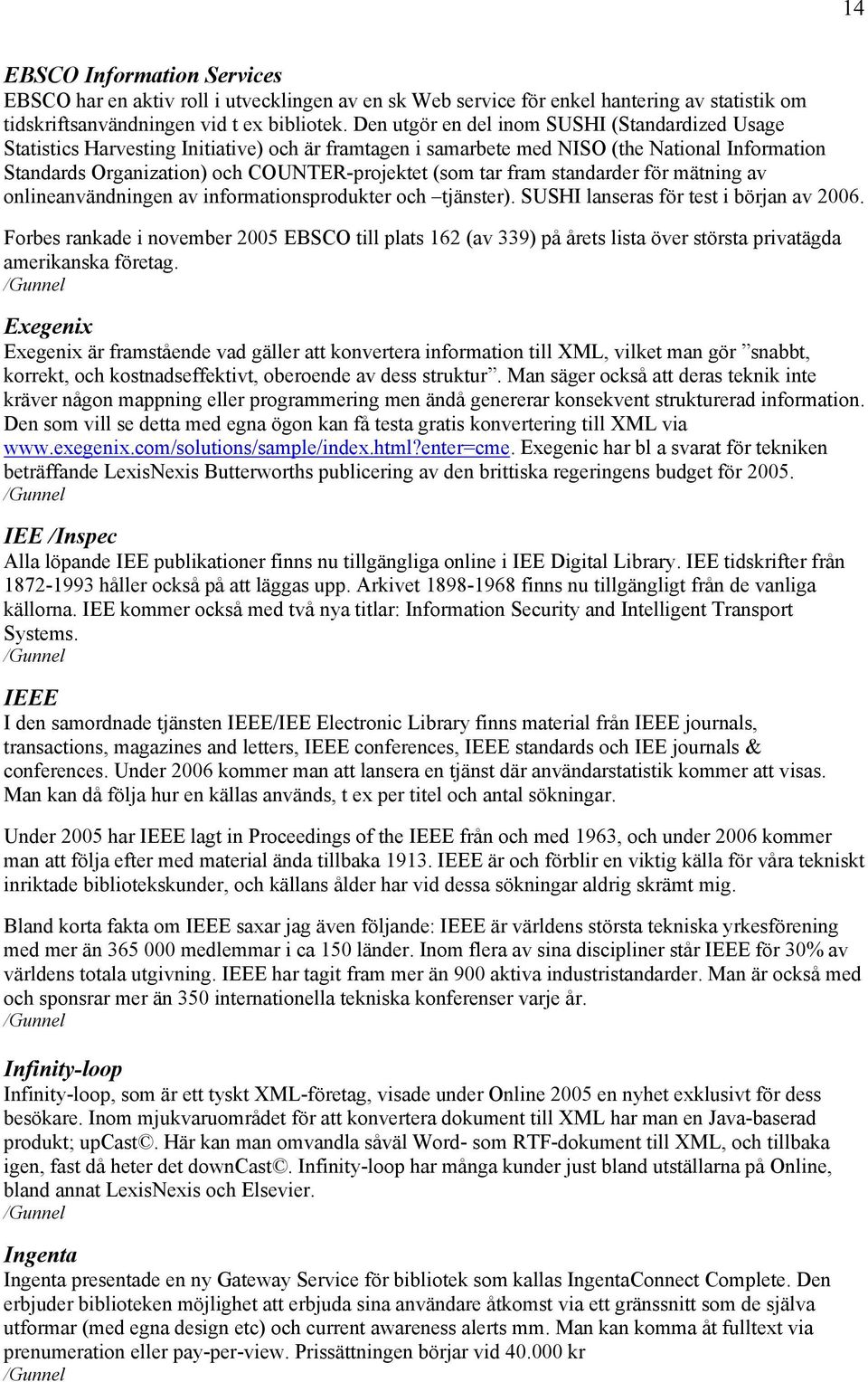 tar fram standarder för mätning av onlineanvändningen av informationsprodukter och tjänster). SUSHI lanseras för test i början av 2006.