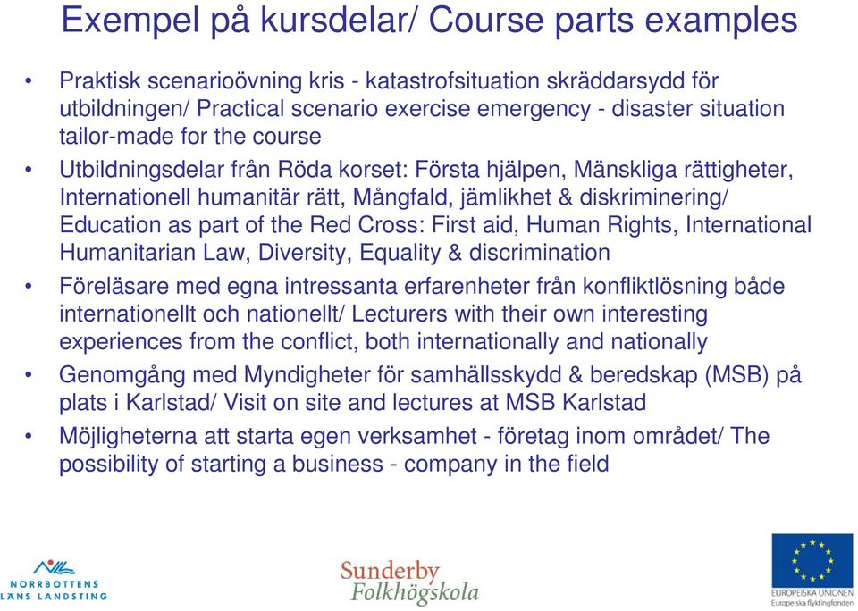 aid, Human Rights, International Humanitarian Law, Diversity, Equality & discrimination Föreläsare med egna intressanta erfarenheter från konfliktlösning både internationellt och nationellt/