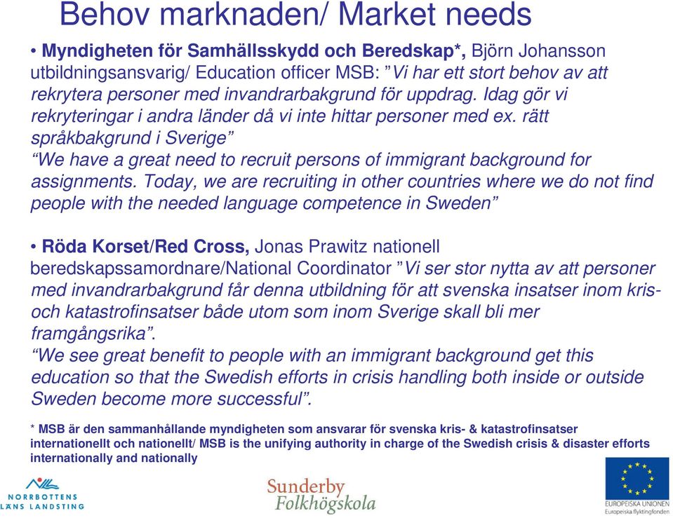 rätt språkbakgrund i Sverige We have a great need to recruit persons of immigrant background for assignments.