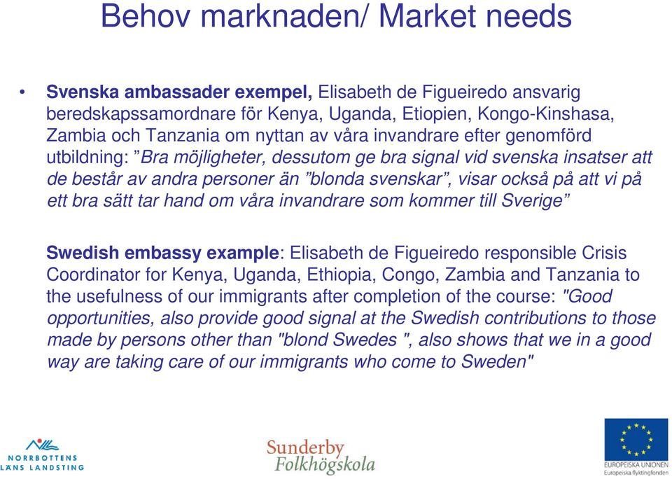 om våra invandrare som kommer till Sverige Swedish embassy example: Elisabeth de Figueiredo responsible Crisis Coordinator for Kenya, Uganda, Ethiopia, Congo, Zambia and Tanzania to the usefulness of