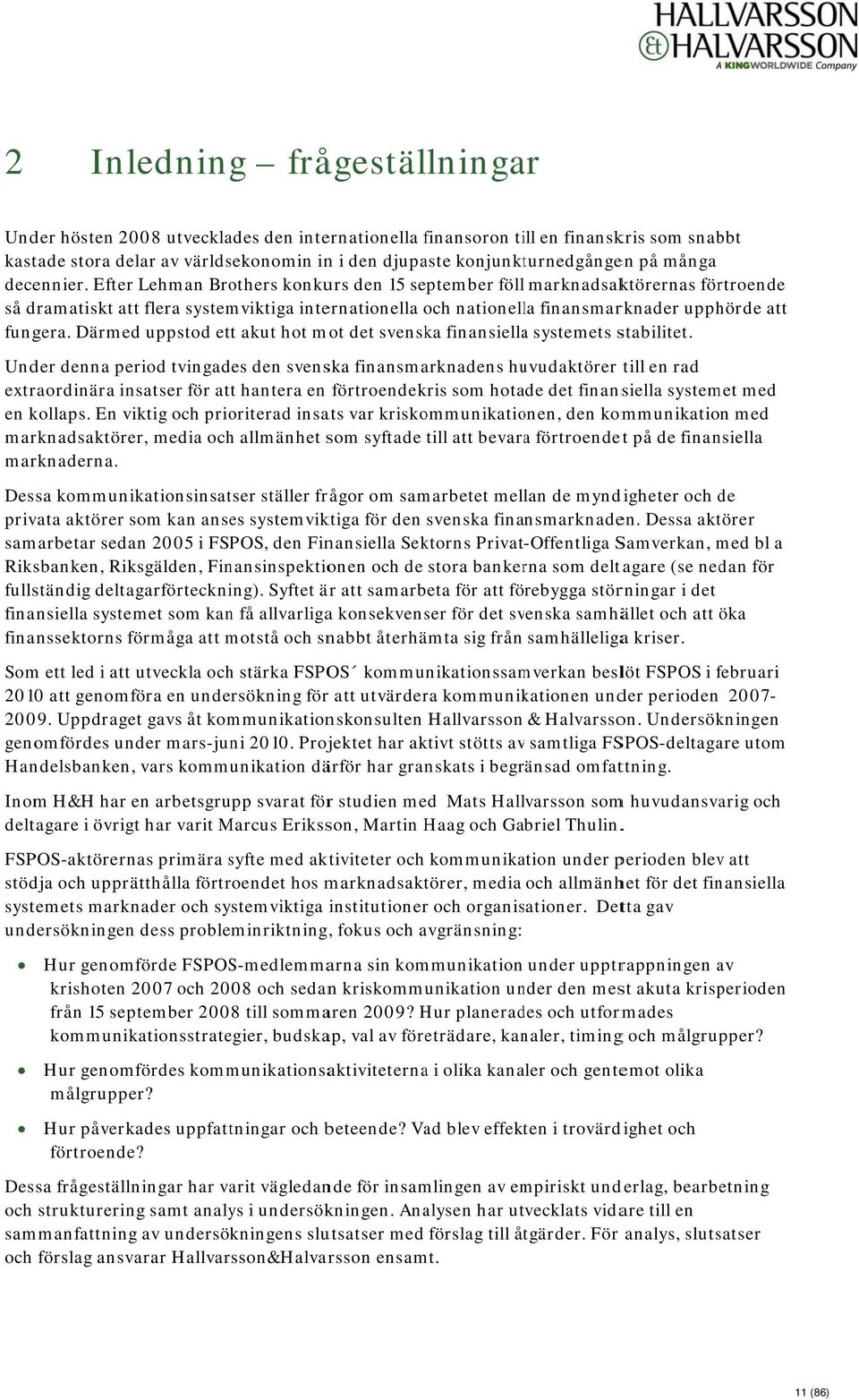 Efter Lehman Brothers konkurs den 15 september föll marknadsaktörernas förtroende så dramatiskt att flera systemviktiga internationella och nationella finansmarknader upphörde att fungera.