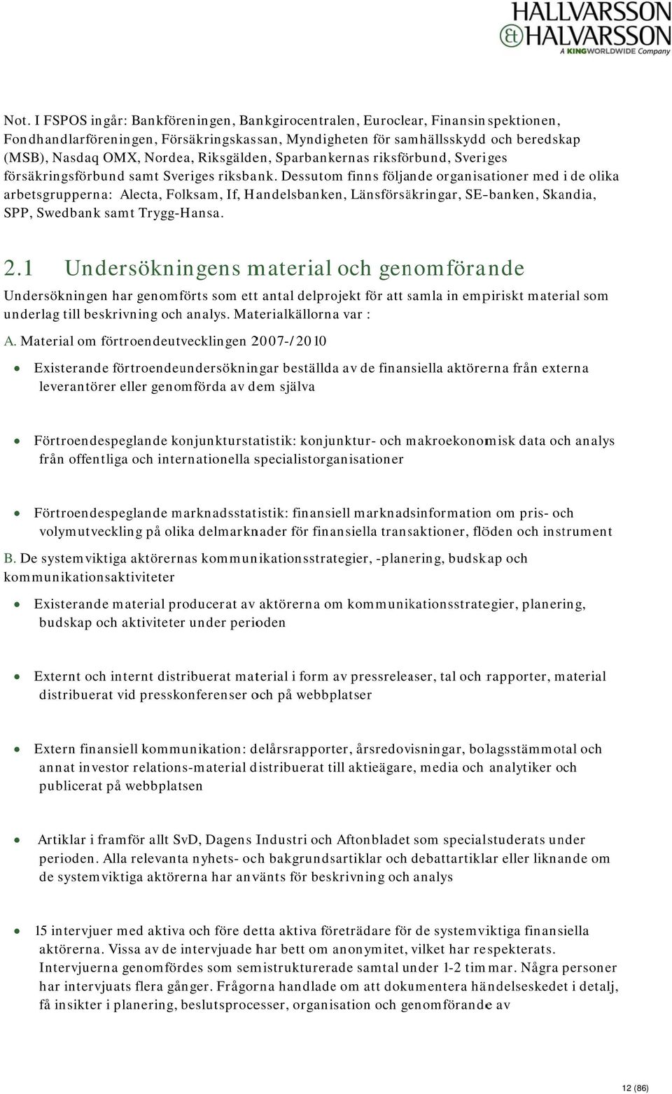 Dessutom finns följande organisationer med i de olika arbetsgrupperna: Alecta, Folksam, If, Handelsbanken, Länsförsäkringar, SE-banken, Skandia, SPP, Swedbank samt Trygg-Hansa. 2.