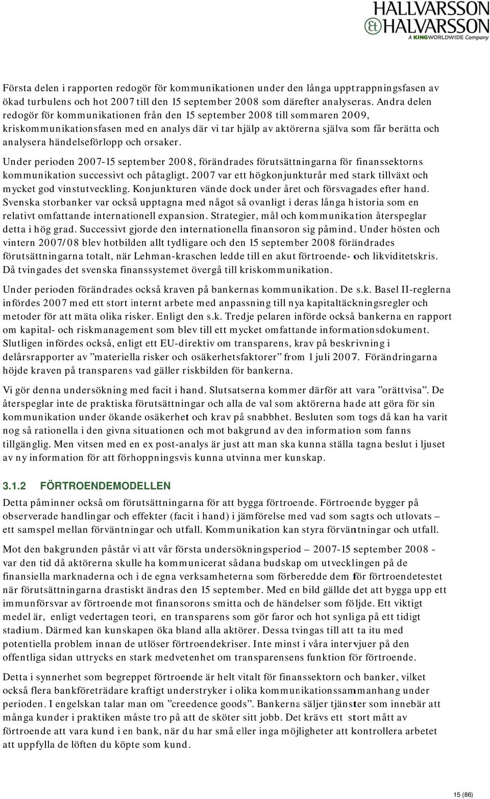 händelseförlopp och orsaker. Under perioden 2007-15 september 2008, förändrades förutsättningarna för finanssektorns kommunikationn successivt och påtagligt.