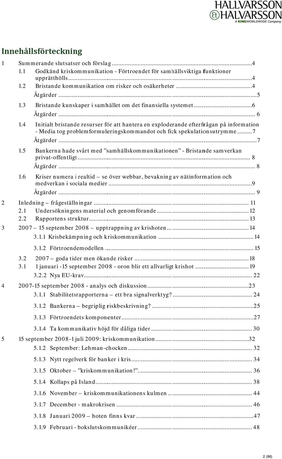 4 Initialt bristande resurser för att hantera en exploderande efterfrågan på information - Media tog problemformuleringskommandot och fick spekulationsutrymme... 7 Åtgärder... 7 1.