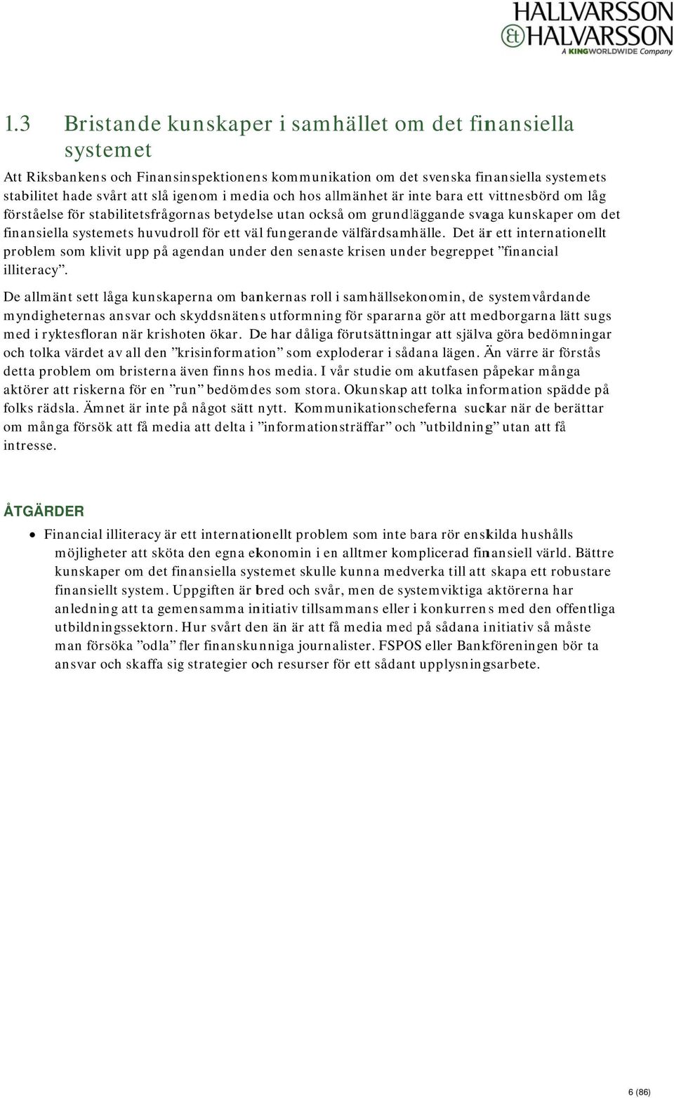 väl fungerandee välfärdsamhälle. Det ärr ett internationellt problem som klivit upp på agendan under den senaste krisen under begreppet financial illiteracy.