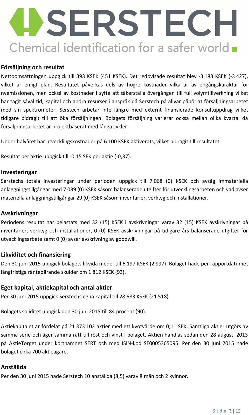 tid, kapital och andra resurser i anspråk då Serstech på allvar påbörjat försäljningsarbetet med sin spektrometer.