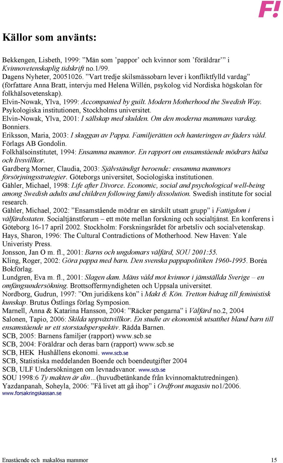 Elvin-Nowak, Ylva, 1999: Accompanied by guilt. Modern Motherhood the Swedish Way. Psykologiska institutionen, Stockholms universitet. Elvin-Nowak, Ylva, 2001: I sällskap med skulden.