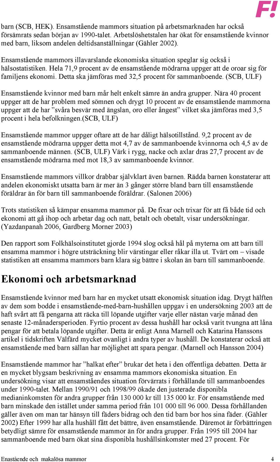 Ensamstående mammors illavarslande ekonomiska situation speglar sig också i hälsostatistiken. Hela 71,9 procent av de ensamstående mödrarna uppger att de oroar sig för familjens ekonomi.