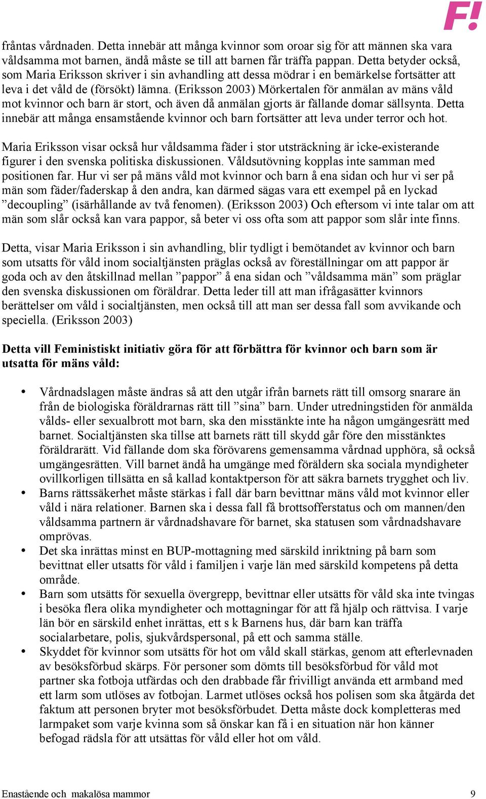 (Eriksson 2003) Mörkertalen för anmälan av mäns våld mot kvinnor och barn är stort, och även då anmälan gjorts är fällande domar sällsynta.