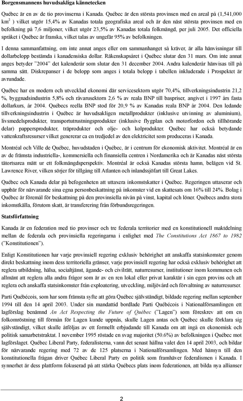 utgör 23,5% av Kanadas totala folkmängd, per juli 2005. Det officiella språket i Québec är franska, vilket talas av ungefär 95% av befolkningen.