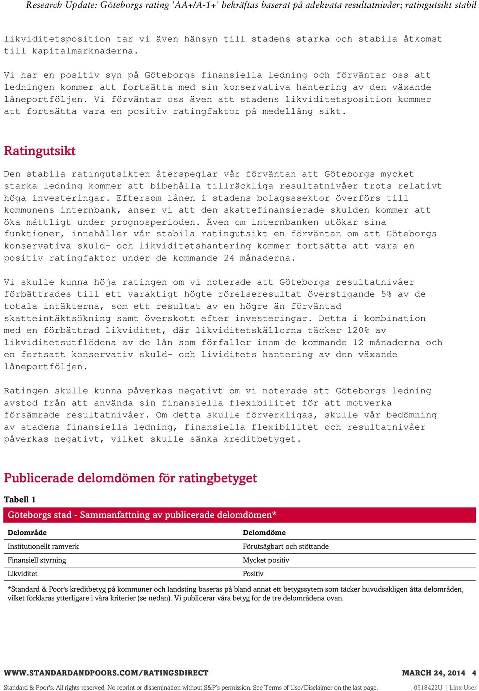 Vi förväntar oss även att stadens likviditetsposition kommer att fortsätta vara en positiv ratingfaktor på medellång sikt.