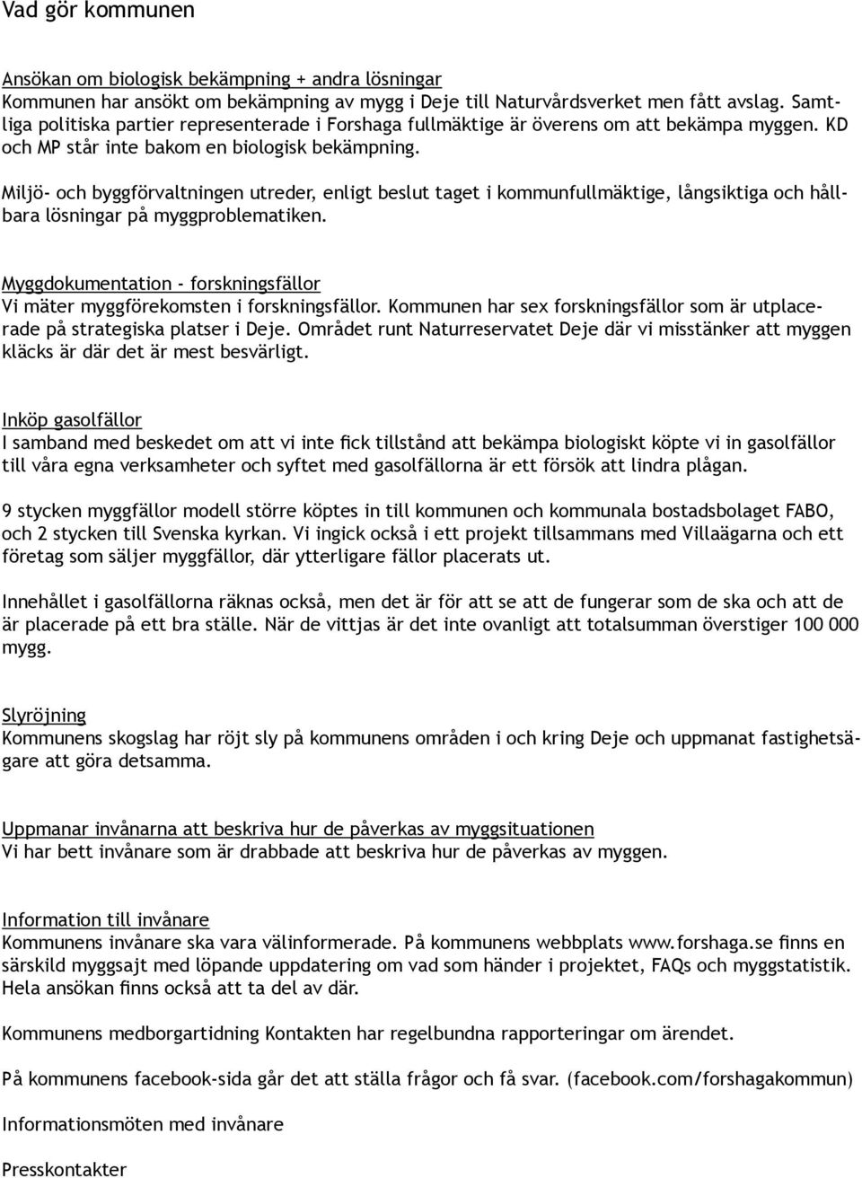 Miljö- och byggförvaltningen utreder, enligt beslut taget i kommunfullmäktige, långsiktiga och hållbara lösningar på myggproblematiken.