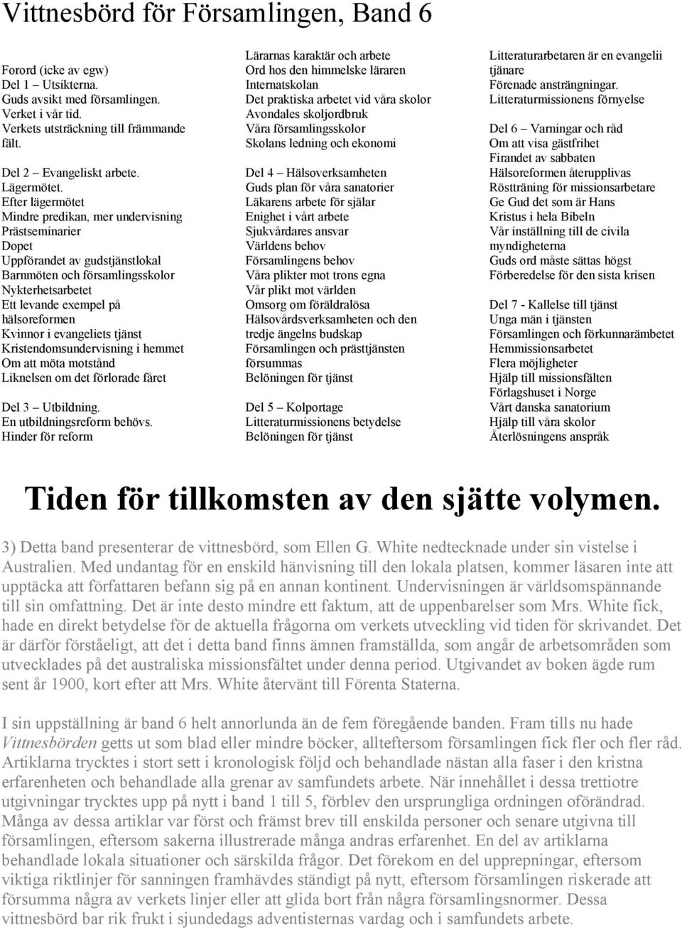 Efter lägermötet Mindre predikan, mer undervisning Prästseminarier Dopet Uppförandet av gudstjänstlokal Barnmöten och församlingsskolor Nykterhetsarbetet Ett levande exempel på hälsoreformen Kvinnor