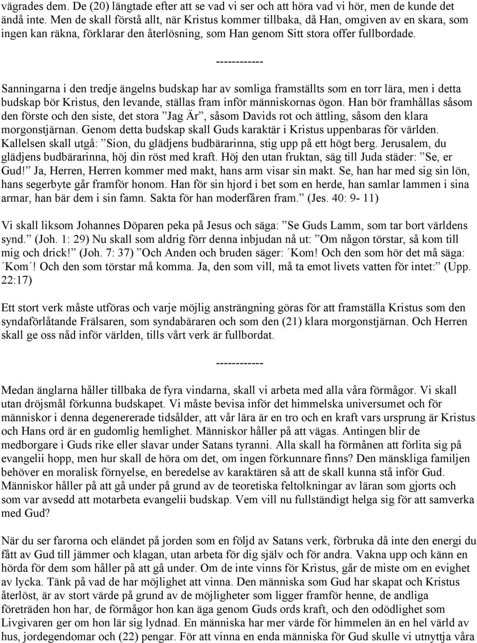 Sanningarna i den tredje ängelns budskap har av somliga framställts som en torr lära, men i detta budskap bör Kristus, den levande, ställas fram inför människornas ögon.