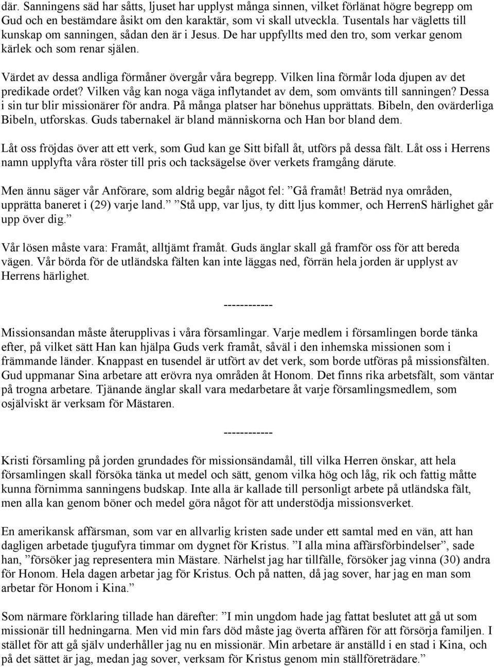 Värdet av dessa andliga förmåner övergår våra begrepp. Vilken lina förmår loda djupen av det predikade ordet? Vilken våg kan noga väga inflytandet av dem, som omvänts till sanningen?