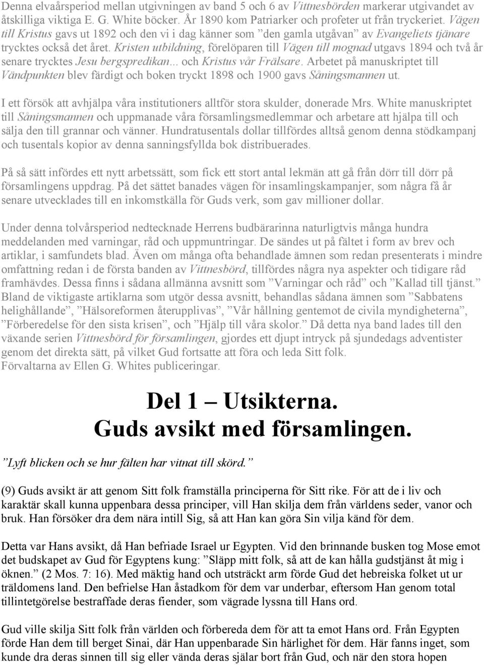 Kristen utbildning, förelöparen till Vägen till mognad utgavs 1894 och två år senare trycktes Jesu bergspredikan... och Kristus vår Frälsare.