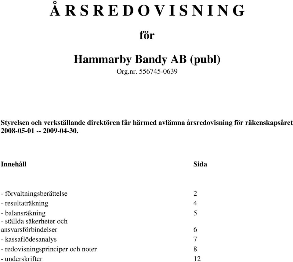 Innehåll Sida - förvaltningsberättelse 2 - resultaträkning 4 - balansräkning 5 - ställda